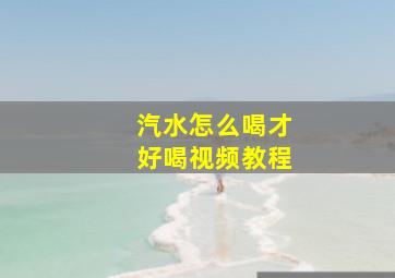 汽水怎么喝才好喝视频教程