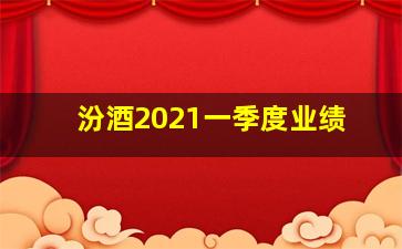 汾酒2021一季度业绩