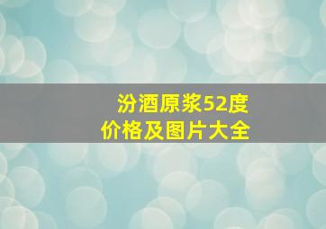 汾酒原浆52度价格及图片大全