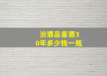 汾酒品鉴酒30年多少钱一瓶