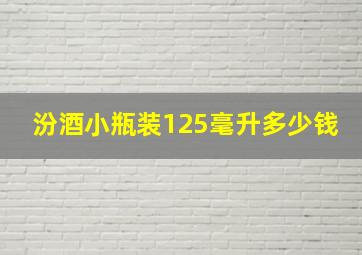 汾酒小瓶装125毫升多少钱