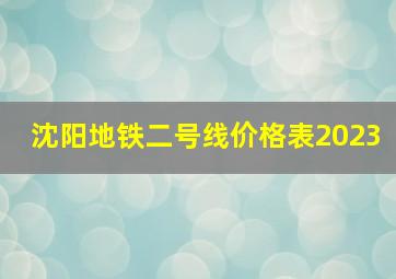 沈阳地铁二号线价格表2023