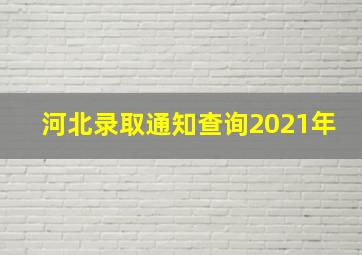 河北录取通知查询2021年