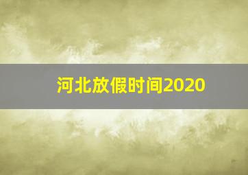 河北放假时间2020