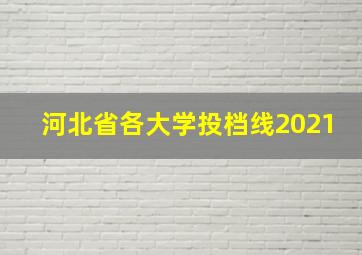 河北省各大学投档线2021