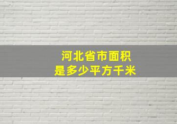 河北省市面积是多少平方千米