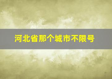 河北省那个城市不限号