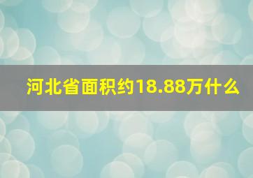 河北省面积约18.88万什么