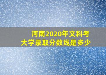 河南2020年文科考大学录取分数线是多少