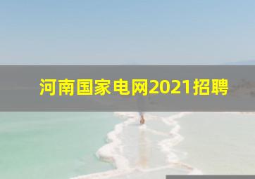 河南国家电网2021招聘