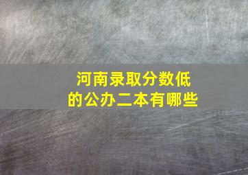 河南录取分数低的公办二本有哪些