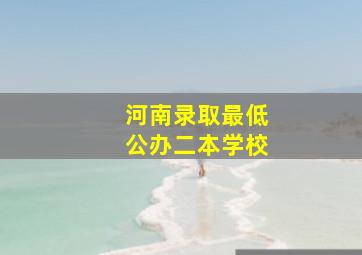 河南录取最低公办二本学校