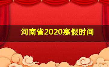 河南省2020寒假时间