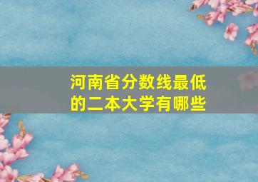 河南省分数线最低的二本大学有哪些