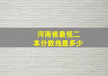 河南省最低二本分数线是多少