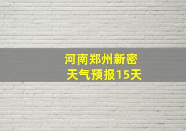 河南郑州新密天气预报15天