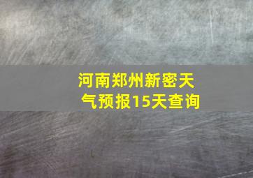 河南郑州新密天气预报15天查询