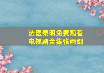 法医秦明免费观看电视剧全集张雨剑