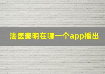 法医秦明在哪一个app播出