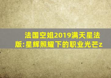 法国空姐2019满天星法版:星辉照耀下的职业光芒z