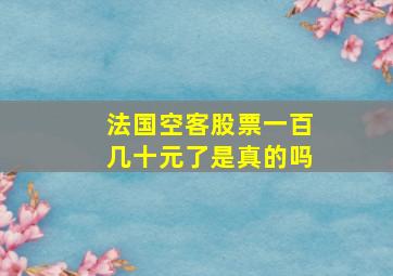 法国空客股票一百几十元了是真的吗