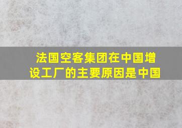 法国空客集团在中国增设工厂的主要原因是中国