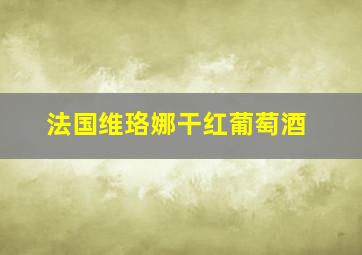 法国维珞娜干红葡萄酒