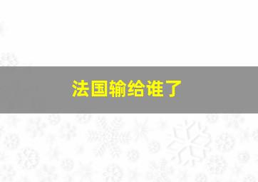 法国输给谁了