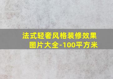 法式轻奢风格装修效果图片大全-100平方米