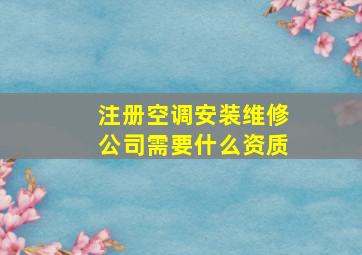 注册空调安装维修公司需要什么资质