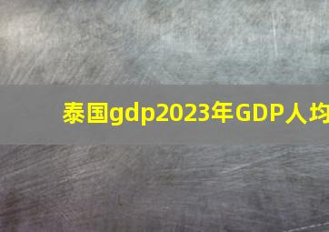 泰国gdp2023年GDP人均