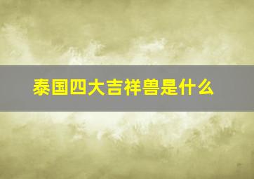 泰国四大吉祥兽是什么