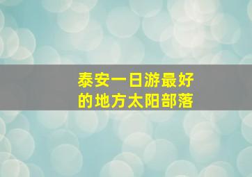 泰安一日游最好的地方太阳部落