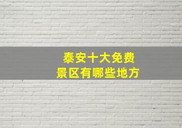 泰安十大免费景区有哪些地方