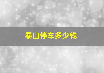 泰山停车多少钱