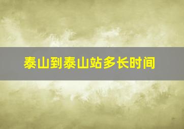 泰山到泰山站多长时间