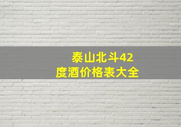 泰山北斗42度酒价格表大全