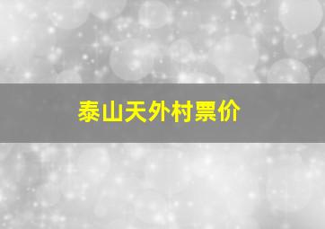 泰山天外村票价