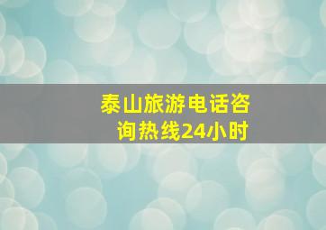 泰山旅游电话咨询热线24小时