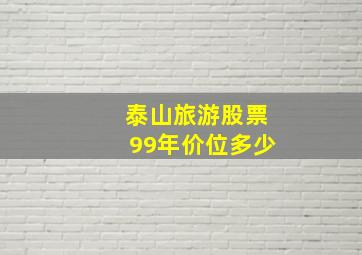 泰山旅游股票99年价位多少