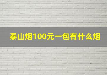 泰山烟100元一包有什么烟