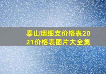 泰山烟细支价格表2021价格表图片大全集