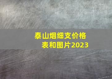 泰山烟细支价格表和图片2023