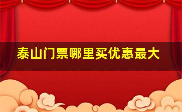 泰山门票哪里买优惠最大