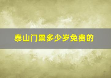 泰山门票多少岁免费的