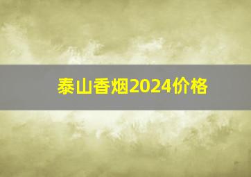 泰山香烟2024价格