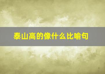 泰山高的像什么比喻句