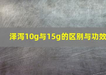 泽泻10g与15g的区别与功效