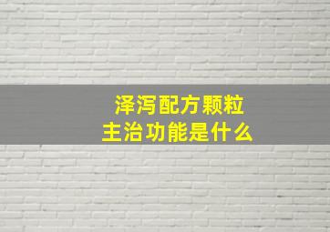 泽泻配方颗粒主治功能是什么