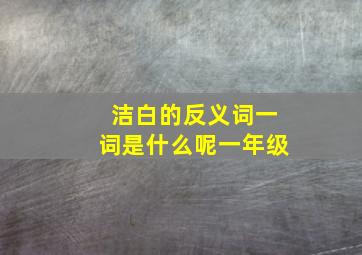 洁白的反义词一词是什么呢一年级